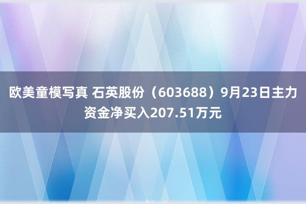 欧美童模写真 石英股份（603688）9月23日主力资金净买入207.51万元