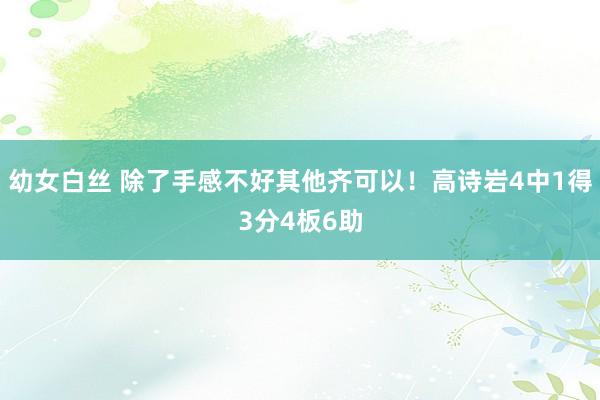 幼女白丝 除了手感不好其他齐可以！高诗岩4中1得3分4板6助